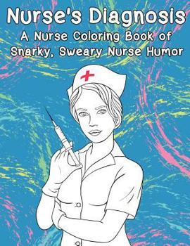 Paperback Nurse's Diagnosis- A Nurse Coloring Book Of Snarky, Sweary Nurse Humor Book