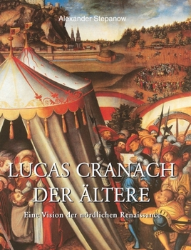 Lucas Cranach der Ältere: Eine Vision der nördlichen Renaissance (German Edition)
