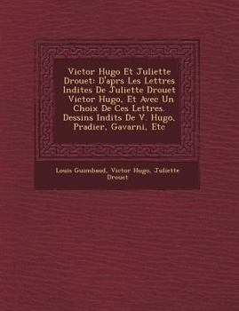 Paperback Victor Hugo Et Juliette Drouet: D'apr&#65533;s Les Lettres In&#65533;dites De Juliette Drouet &#65533; Victor Hugo, Et Avec Un Choix De Ces Lettres. D [French] Book