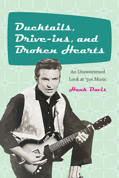Paperback Ducktails, Drive-ins, and Broken Hearts: An Unsweetened Look at '50s Music Book