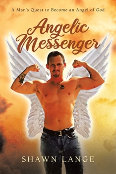 Paperback Angelic Messenger: A Man's Quest to Become an Angel of God Book