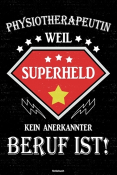 Physiotherapeutin weil Superheld kein anerkannter Beruf ist! Notizbuch: Physiotherapeutin Journal DIN A5 liniert 120 Seiten Geschenk (German Edition)