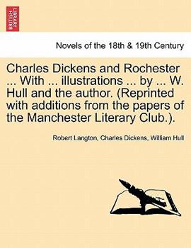 Paperback Charles Dickens and Rochester ... with ... Illustrations ... by ... W. Hull and the Author. (Reprinted with Additions from the Papers of the Mancheste Book