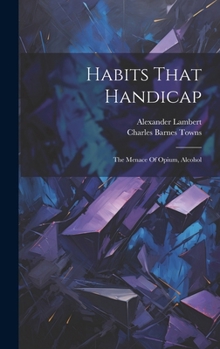 Hardcover Habits That Handicap: The Menace Of Opium, Alcohol Book