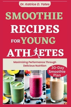 Paperback Smoothie Recipes for Young Athletes: Maximizing Performance Through Delicious Nutrition Book