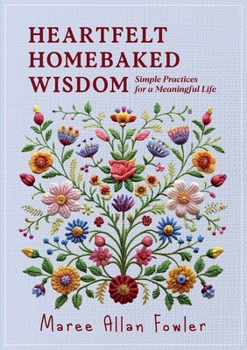 Paperback Heartfelt Homebaked Wisdom: Simple Practices for a Meaningful Life Book