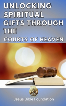 Paperback Unlocking Spiritual Gifts Through the Courts of Heaven Book