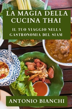 La Magia della Cucina Thai: Il tuo viaggio nella gastronomia del Siam