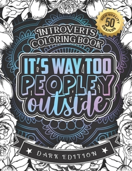 Paperback Introverts Coloring Book: It's Way Too Peopley Outside: A Funny Colouring Gift Book For Home Lovers And Quarantine Experts (Dark Edition) Book