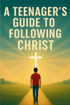 A Teenager's Guide to Following Christ:... book
