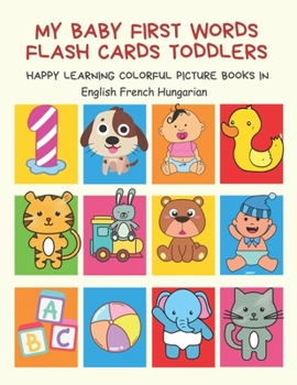 Paperback My Baby First Words Flash Cards Toddlers Happy Learning Colorful Picture Books in English French Hungarian: Reading sight words flashcards animals, co Book