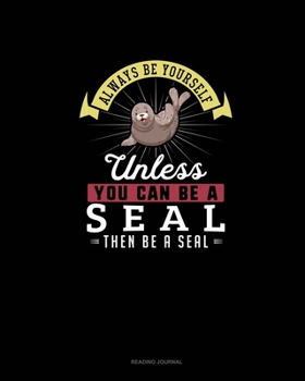 Paperback Always Be Yourself Unless You Can Be A Seal Then Be A Seal: Reading Journal Book