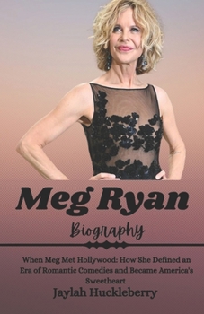 Paperback Meg Ryan Biography: When Meg Met Hollywood: How She Defined an Era of Romantic Comedies and Became America's Sweetheart Book