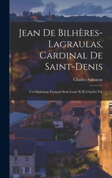 Hardcover Jean De Bilhères-lagraulas, Cardinal De Saint-denis: Un Diplomate Français Sous Louis Xi Et Charles Viii [French] Book