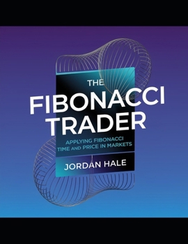 The Fibonacci Trader: Applying Fibonacci Time and Price in Markets (The Market Timing Series)