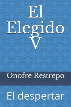 El Elegido V: El despertar (Spanish Edition)