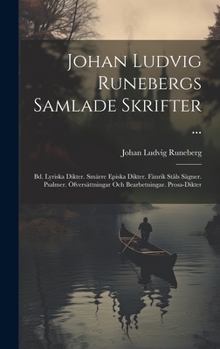 Hardcover Johan Ludvig Runebergs Samlade Skrifter ...: Bd. Lyriska Dikter. Smärre Episka Dikter. Fänrik Ståls Sägner. Psalmer. Öfversättningar Och Bearbetningar [Swedish] Book