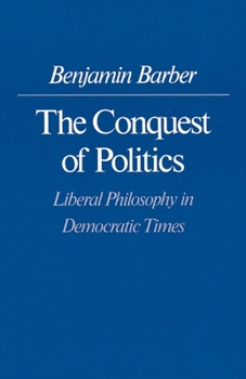 Paperback The Conquest of Politics: Liberal Philosophy in Democratic Times Book