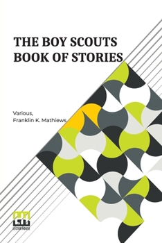 The Boy Scouts Book Of Stories: Edited With Introduction And Notes By Franklin K. Mathiews