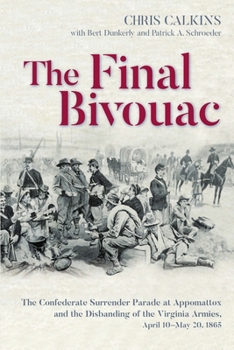 Paperback The Final Bivouac: The Confederate Surrender Parade at Appomattox and the Disbanding of the Virginia Armies, April 10-May 20, 1865 Book