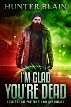 I'm Glad You're Dead - Book #1 of the Preternatural Chronicles