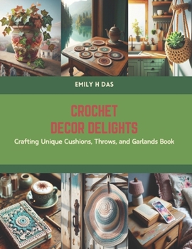 Crochet Decor Delights: Crafting Unique Cushions, Throws, and Garlands Book