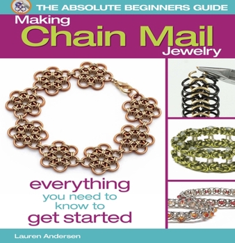 Paperback The Absolute Beginners Guide: Making Chain Mail Jewelry: Everything You Need to Know to Get Started Book