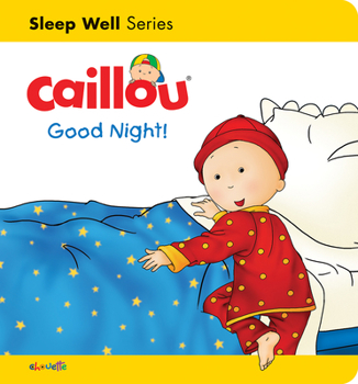 Board book Caillou: Good Night!: Sleep Well: Nighttime Book