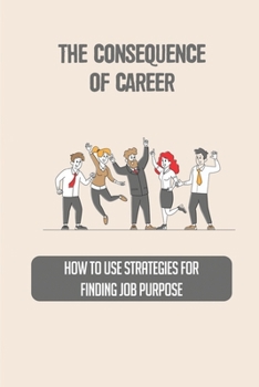 Paperback The Consequence Of Career: How To Use Strategies For Finding Job Purpose: Networking Skills Book