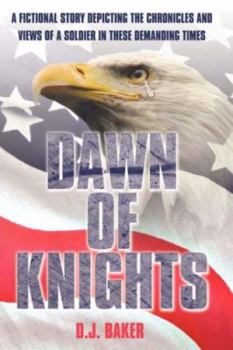 Hardcover Dawn of Knights: A Fictional Story Depicting the Chronicles and Views of a Soldier in These Demanding Times Book