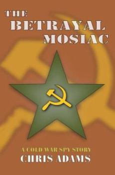 Hardcover The Betrayal Mosaic: A Cold War Spy Story Book