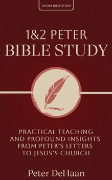 1 & 2 Peter Bible Study: Practical Teaching and Profound Insights from Peter's Letters to Jesus's Church (40-Day Bible Study)