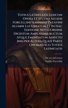 Hardcover Totius Latinitatis Lexicon Opera Et Studio Aegidii Forcellini Seminarii Patavini Alumni Lucubratum Et In Hac Editione Novo Ordine Digestum Amplissime [Latin] Book