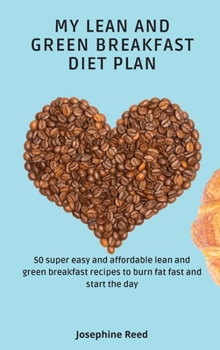 Hardcover My Lean and Green Breakfast Diet Plan: 50 super easy and affordable lean and green breakfast recipes to burn fat fast and start the day Book
