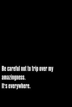 Be careful not to trip over my amazingness. It's everywhere.: Going away Gift for Coworker / Colleague leaving Gifts | Blank Lined Composition Notebook, Journal & Planner