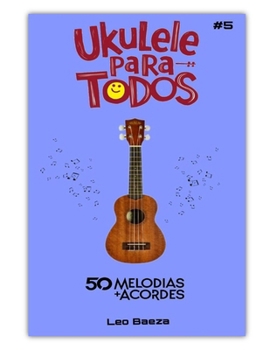 UKULELE PARA TODOS 50 MELODIAS + ACORDES #5 (Spanish Edition)