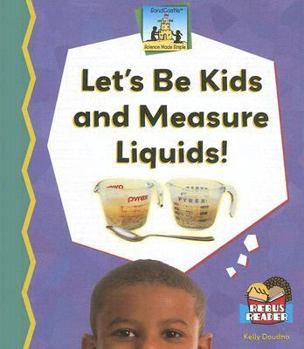 Let's Be Kids and Measure Liquids! - Book  of the Science Made Simple