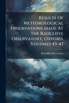 Paperback Results Of Meteorological Observations Made At The Radcliffe Observatory, Oxford, Volumes 43-47 Book