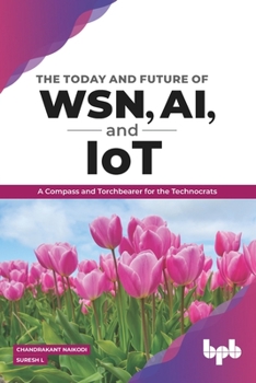 Paperback The Today and Future of Wsn, Ai, and Iot: A Compass and Torchbearer for the Technocrats (English Edition) Book