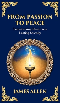 Hardcover From Passion to Peace: Transforming Desire into Lasting Serenity (Deluxe Hardbound Edition) Book