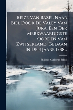 Paperback Reize Van Bazel Naar Biel Door De Valey Van Jura, Een Der Merkwaardigste Oorden Van Zwitserland, Gedaan In Den Jaare 1788... [Dutch] Book