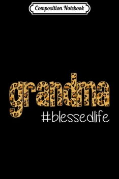 Composition Notebook: Grandma Blessed Life Leopard Funny Grandma Gift  Journal/Notebook Blank Lined Ruled 6x9 100 Pages