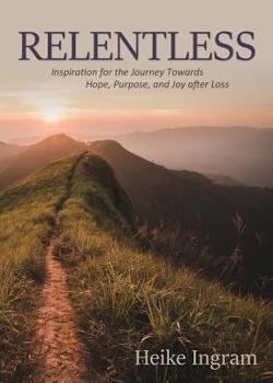 Paperback Relentless: Inspiration for the Journey Towards Hope, Joy, and Purpose after Loss Book
