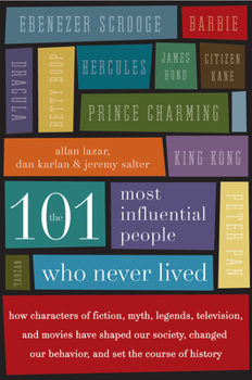 Paperback The 101 Most Influential People Who Never Lived: How Characters of Fiction, Myth, Legends, Television, and Movies Have Shaped Our Society, Changed Our Book