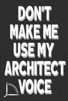 Paperback Don't Make Me Use My Architect Voice: Funny Architecture Design Work Notebook Gift For Architects Book