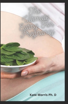 Paperback The Ultimate Eating For Pregnancy: The Easy Guide Steps To Making A Smart And Healthy Babies Book