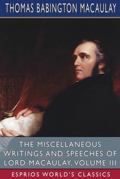 Paperback The Miscellaneous Writings and Speeches of Lord Macaulay, Volume III (Esprios Classics) Book