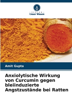 Paperback Anxiolytische Wirkung von Curcumin gegen bleiinduzierte Angstzustände bei Ratten [German] Book