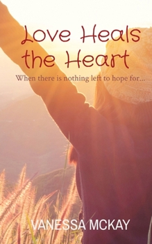 Paperback Love Heals the Heart: When there is nothing left to hope for... Book