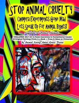 STOP ANIMAL CRUELTY Chimera Experiments Gone Mad Lets Speak Up for Animal Rights! Legislate to Protect Animals: CHALLENGE 2017 Art to Raise Awareness to Humanitarian Causes 10 Original Paintings Print
